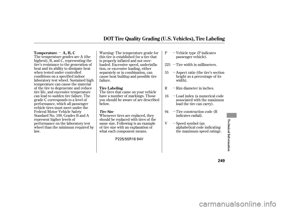 HONDA PILOT 2005 1.G Owners Manual µµµ
µ
µ
µ
µ
µ
The temperature grades are A (the
highest), B, and C, representing the
tire’s resistance to the generation of
heat and its ability to dissipate heat
when tested under c