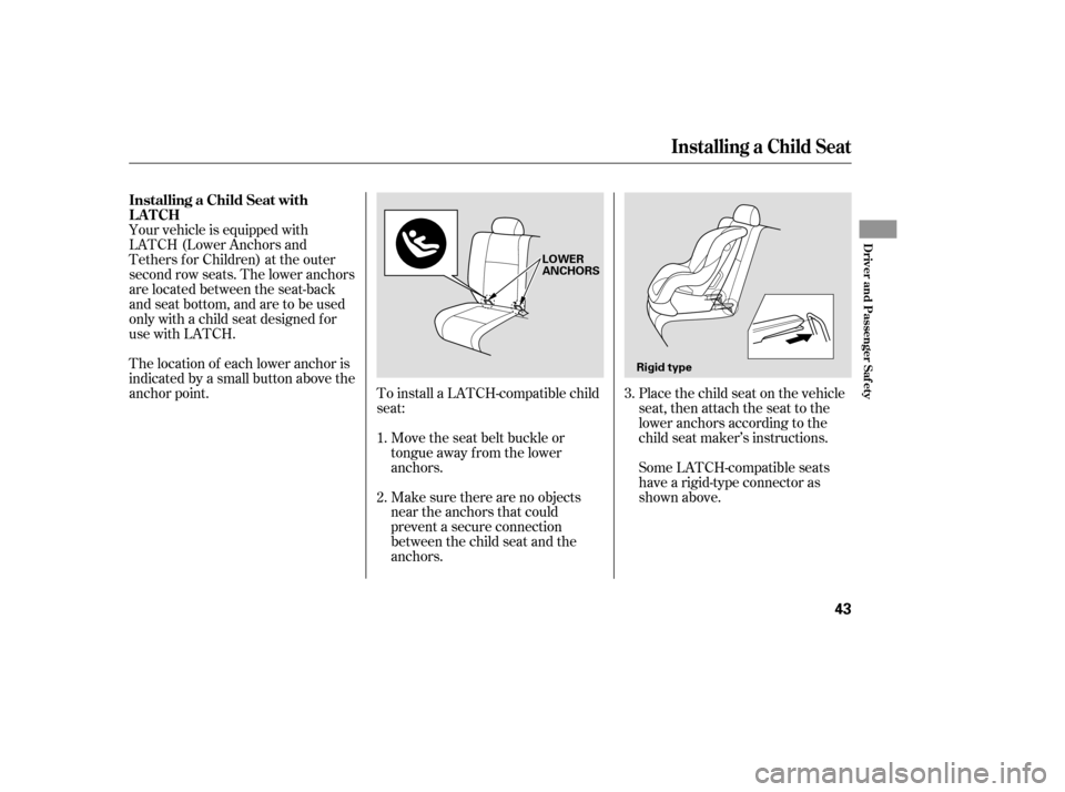 HONDA PILOT 2005 1.G Service Manual Make sure there are no objects
near the anchors that could
prevent a secure connection
between the child seat and the
anchors. Move the seat belt buckle or
tongue away f rom the lower
anchors.
To inst HONDA PILOT 2005 1.G Service Manual Make sure there are no objects
near the anchors that could
prevent a secure connection
between the child seat and the
anchors. Move the seat belt buckle or
tongue away f rom the lower
anchors.
To inst