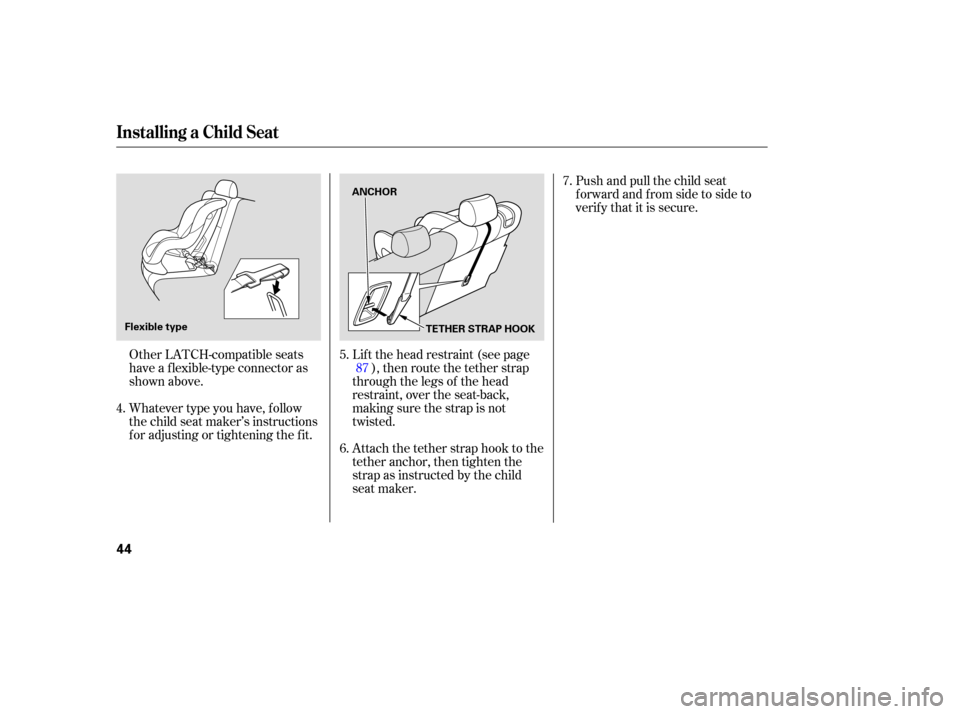 HONDA PILOT 2005 1.G Service Manual Whatever type you have, f ollow
the child seat maker’s instructions
f or adjusting or tightening the f it.Lif t the head restraint (see page
), then route the tether strap
through the legs of the he HONDA PILOT 2005 1.G Service Manual Whatever type you have, f ollow
the child seat maker’s instructions
f or adjusting or tightening the f it.Lif t the head restraint (see page
), then route the tether strap
through the legs of the he