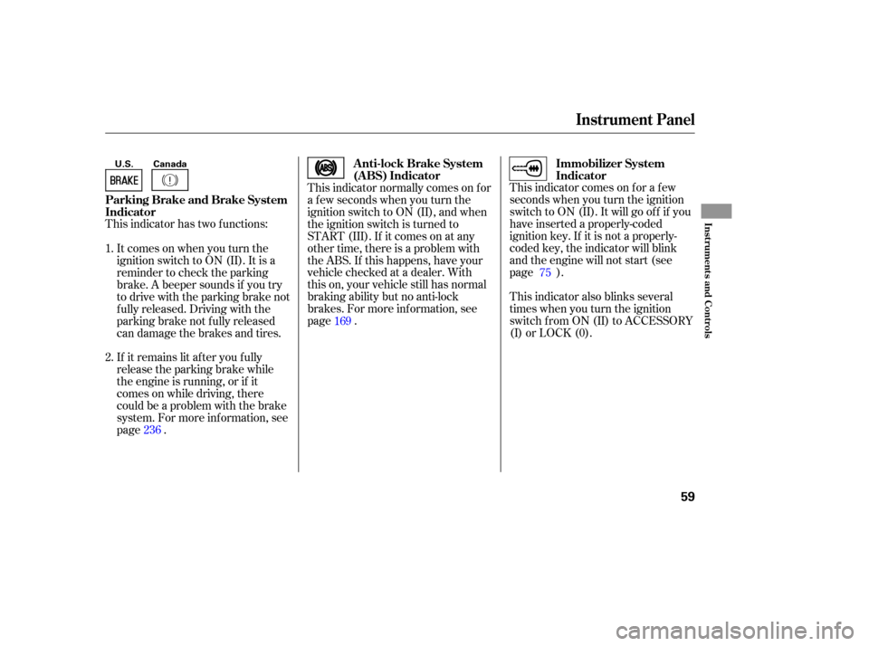 HONDA PILOT 2005 1.G Owners Manual This indicator has two f unctions:This indicator also blinks several
times when you turn the ignition
switch f rom ON (II) to ACCESSORY
(I) or LOCK (0). This indicator comes on f or a f ew
seconds whe