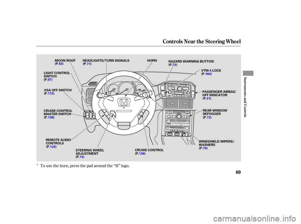 HONDA PILOT 2005 1.G Manual PDF ÎTo use the horn, press the pad around the ‘‘H’’ logo.
Controls Near the Steering Wheel
Inst rument s and Cont rols
69
VTM-4LOCK
LIGHT CONTROL
SWITCH
CRUISE CONTROLHAZARD WARNING BUTTON
HEAD