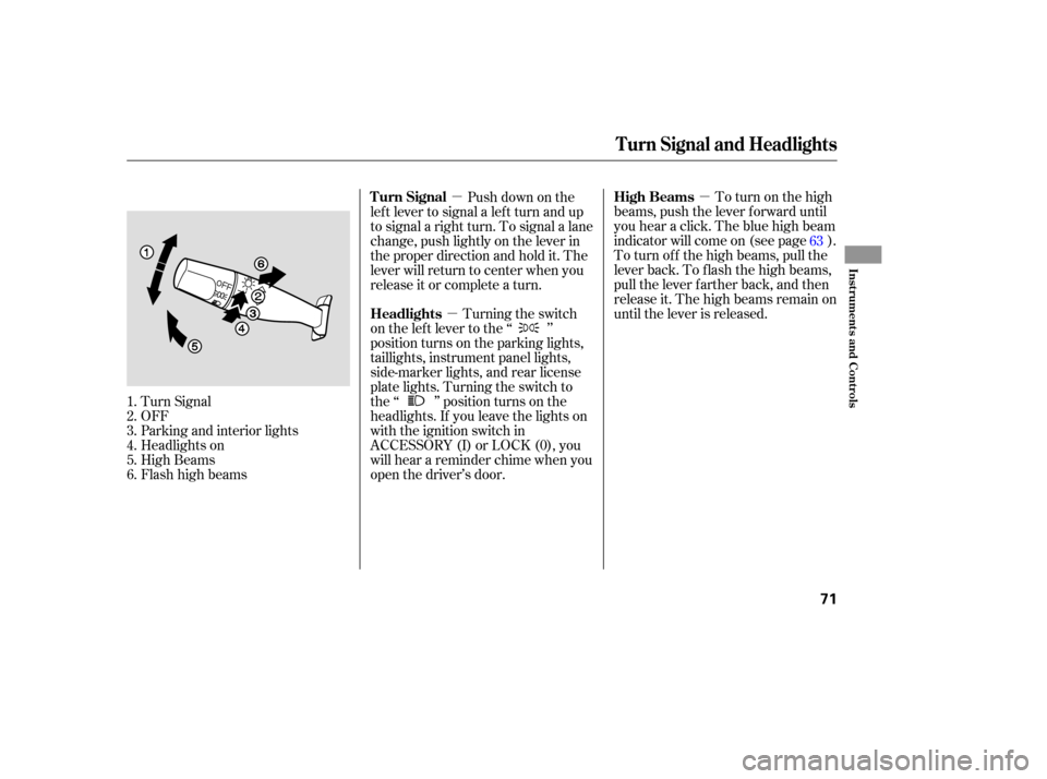 HONDA PILOT 2005 1.G Manual PDF µ
µ
µ To turn on the high
beams, push the lever f orward until
you hear a click. The blue high beam
indicator will come on (see page ).
To turn of f the high beams, pull the
lever back. To flash