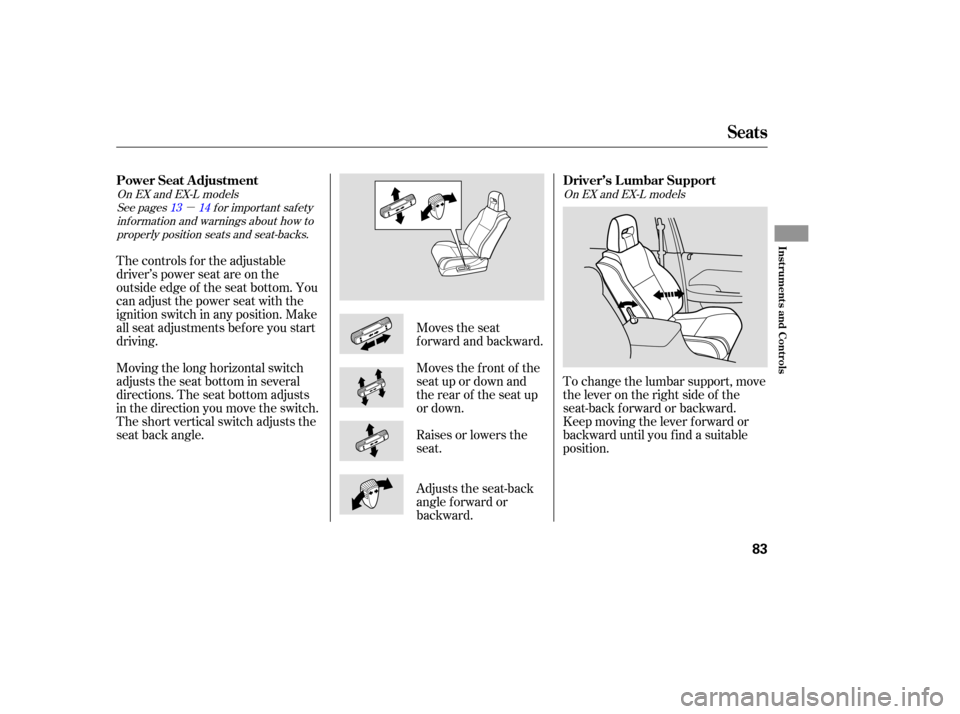 HONDA PILOT 2005 1.G Manual Online µ
To change the lumbar support, move
the lever on the right side of the
seat-back forward or backward.
Keep moving the lever f orward or
backward until you f ind a suitable
position.
The controls f 