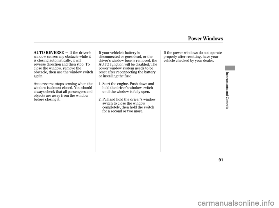 HONDA PILOT 2005 1.G User Guide µIf the driver’s
window senses any obstacle while it
is closing automatically, it will
reverse direction and then stop. To
close the window, remove the
obstacle, then use the window switch
again.
