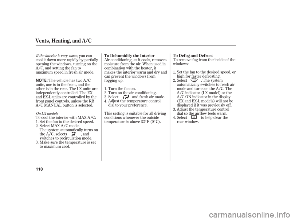 HONDA PILOT 2006 1.G Owners Manual To remove f og f rom the inside of the
windows:Set the f an to the desired speed, or
high f or f aster def rosting.
Select . The system
automatically switches to f resh air
mode and turns on the A/C. 