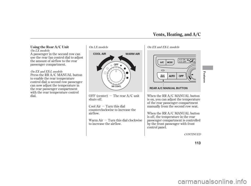 HONDA PILOT 2006 1.G Owners Manual µ
µ
µ
A passenger in the second row can
use the rear fan control dial to adjust
the amount of airf low to the rear
passenger compartment.
Press the RR A/C MANUAL button
to enable the rear temper