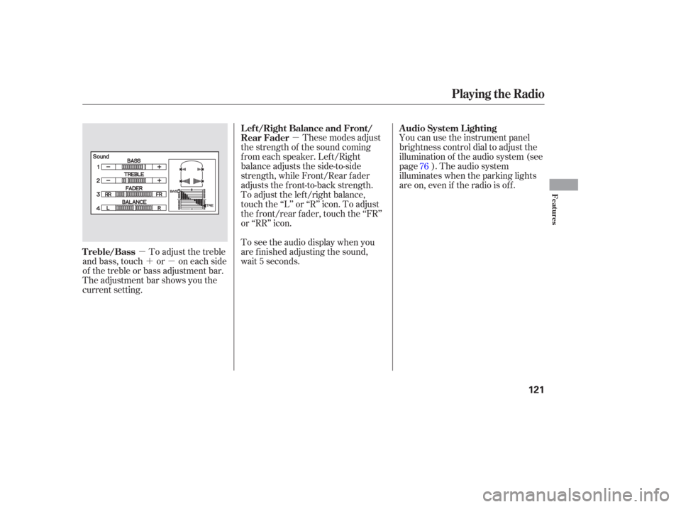 HONDA PILOT 2006 1.G Owners Manual µ
µ ´µ You can use the instrument panel
brightness control dial to adjust the
illumination of the audio system (see
page ). The audio system
illuminates when the parking lights
are on, even if