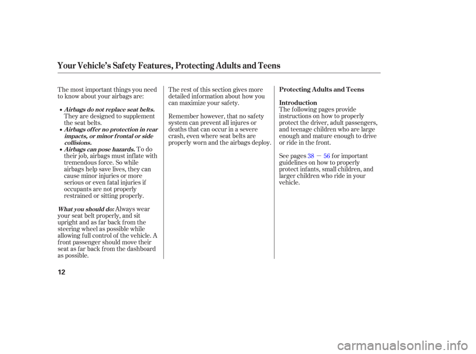 HONDA PILOT 2006 1.G User Guide µ
The f ollowing pages provide
instructions on how to properly
protect the driver, adult passengers,
and teenage children who are large
enough and mature enough to drive
or ride in the f ront.
See p