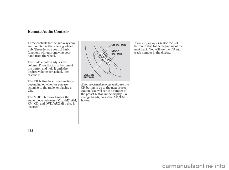HONDA PILOT 2006 1.G Owners Manual If you are playing a CD
If you are listening to the radio,usetheCH
buttontoskiptothebeginningof the
next track. You will see the CD and
track number in the display.
,usethe
CHbuttontogotothenextpreset