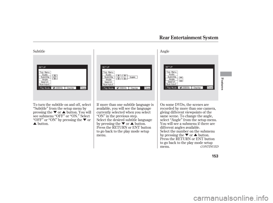 HONDA PILOT 2006 1.G Owners Manual ÝÛÝ
ÛÝ Û
ÝÛ
Subtitle
Angle
To turn the subtitle on and of f , select
‘‘Subtitle’’ f rom the setup menu by
pressing the or button. You will
see submenu ‘‘OFF’’ or ‘‘