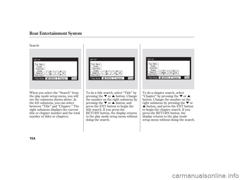 HONDA PILOT 2006 1.G Owners Manual ÝÛ
ÝÛÝÛ
Ý
Û
Search
When you select the ‘‘Search’’ f rom
theplaymodesetupmenu,youwill
see the submenu shown above. In
the lef t submenu, you can select
between ‘‘Title’’