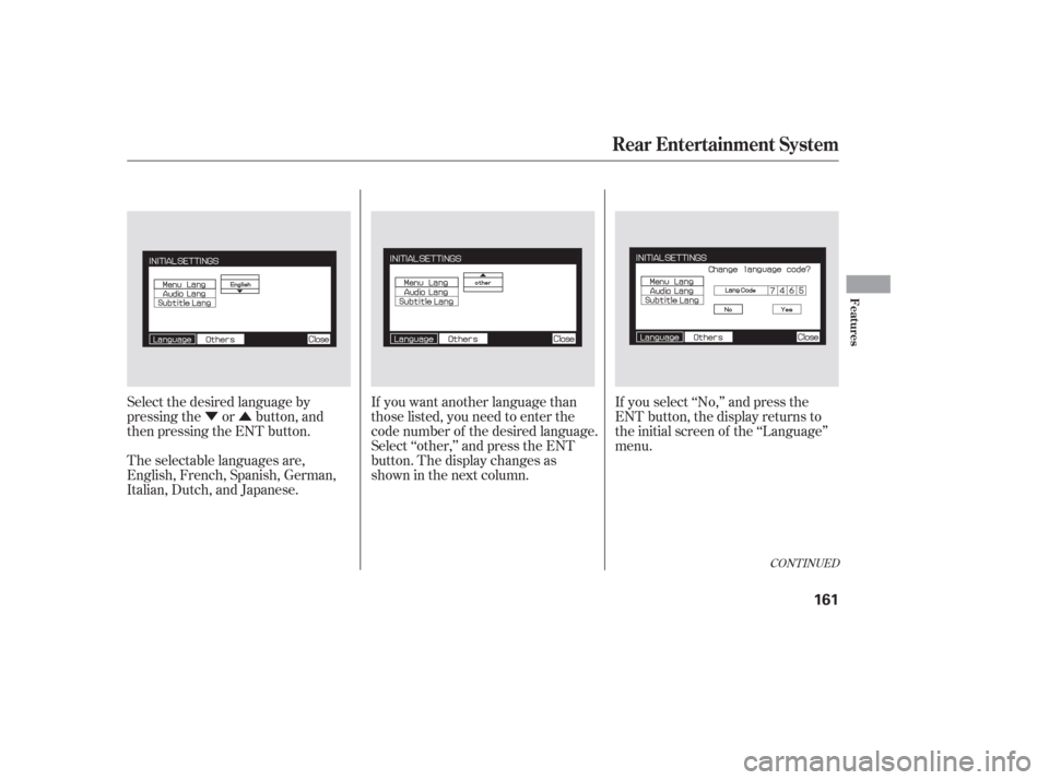 HONDA PILOT 2006 1.G Owners Manual ÝÛ
Select the desired language by
pressing the or button, and
then pressing the ENT button.
The selectable languages are,
English, French, Spanish, German,
Italian, Dutch, and Japanese. If you wan