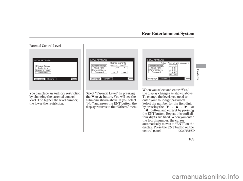 HONDA PILOT 2006 1.G Owners Manual ÝÛ
Parental Control Level
You can place an auditory restriction
by changing the parental control
level. The higher the level number,
the lower the restriction.
Select ‘‘Parental Level’’ by