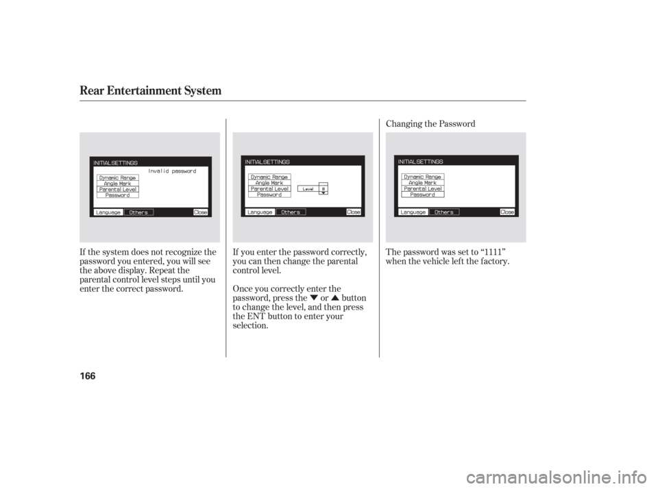 HONDA PILOT 2006 1.G Owners Manual ÝÛ
If the system does not recognize the
password you entered, you will see
the above display. Repeat the
parental control level steps until you
enter the correct password.
If you enter the passwor