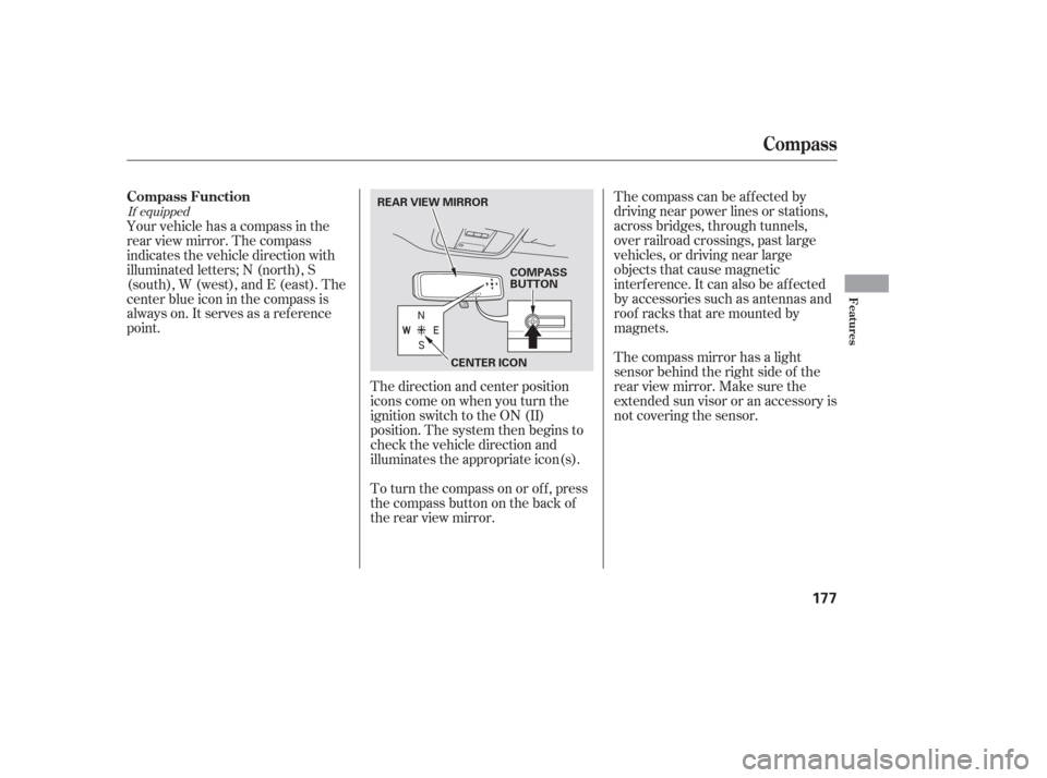 HONDA PILOT 2006 1.G Owners Manual The direction and center position
icons come on when you turn the
ignition switch to the ON (II)
position. The system then begins to
check the vehicle direction and
illuminates the appropriate icon(s)