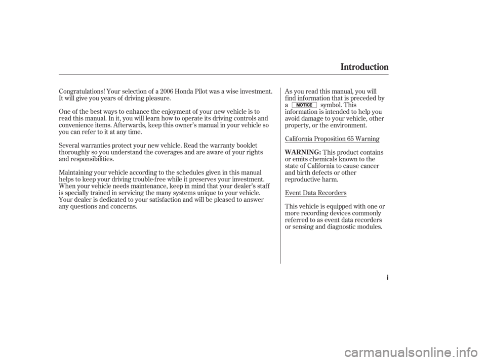 HONDA PILOT 2006 1.G Owners Manual Event Data Recorders
This vehicle is equipped with one or
more recording devices commonly
ref erred to as event data recorders
or sensing and diagnostic modules.
Congratulations! Your selection of a 2