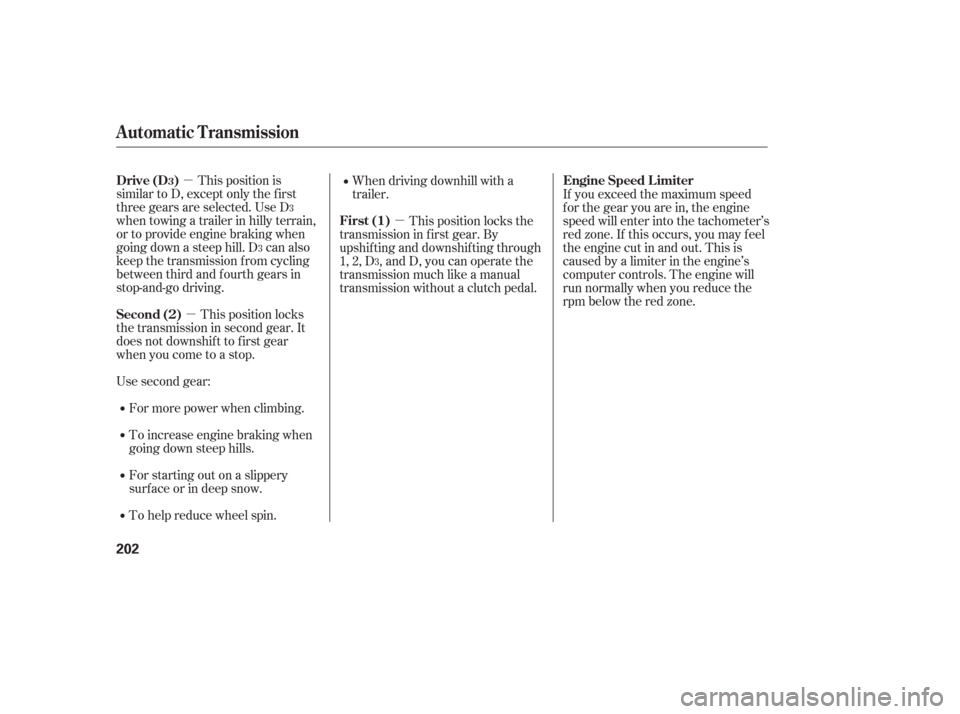 HONDA PILOT 2006 1.G Owners Manual µµ µ
This position is
similar to D, except only the f irst
three gears are selected. Use D
when towing a trailer in hilly terrain,
or to provide engine braking when
going down a steep hill. D ca