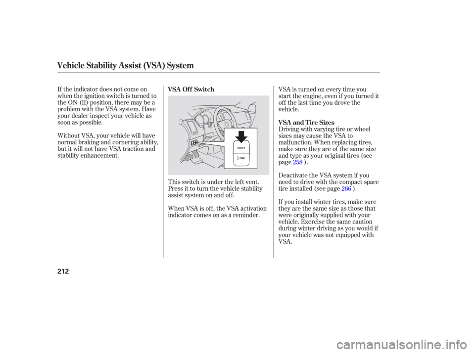 HONDA PILOT 2006 1.G Owners Manual If the indicator does not come on
when the ignition switch is turned to
the ON (II) position, there may be a
problem with the VSA system. Have
your dealer inspect your vehicle as
soon as possible.
Wit