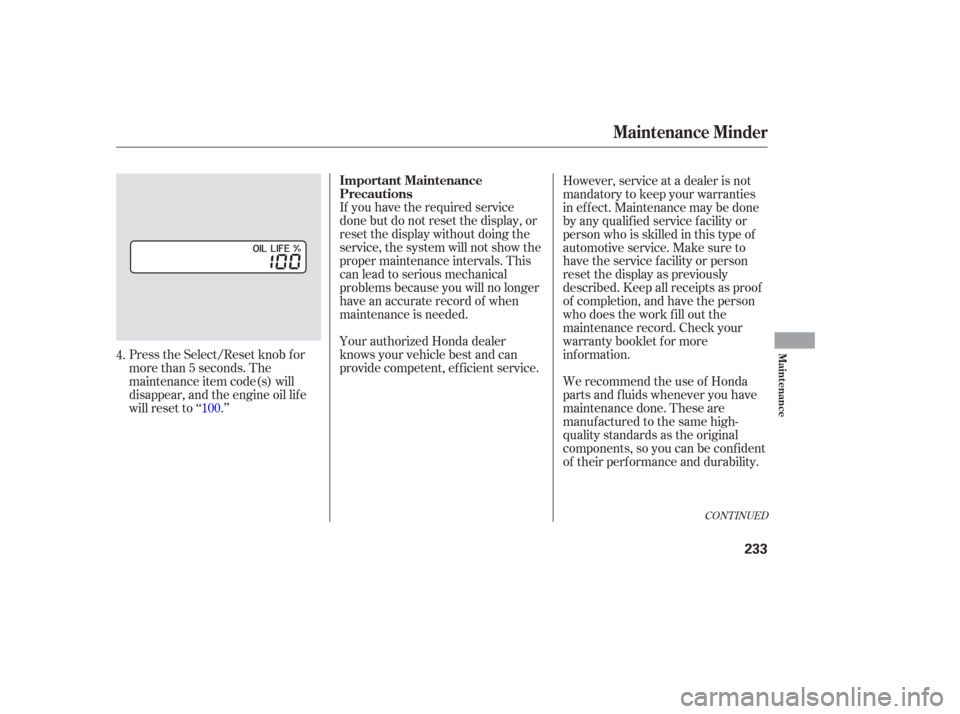 HONDA PILOT 2006 1.G Owners Manual If you have the required service
done but do not reset the display, or
reset the display without doing the
service, the system will not show the
proper maintenance intervals. This
canleadtoseriousmech