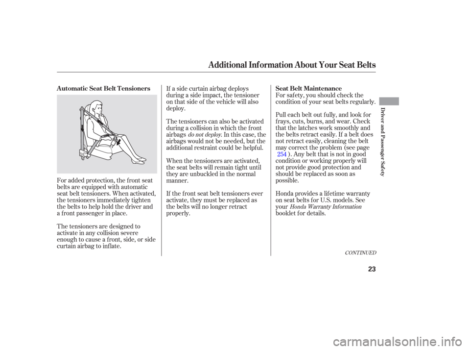 HONDA PILOT 2006 1.G Owners Manual For added protection, the f ront seat
belts are equipped with automatic
seat belt tensioners. When activated,
the tensioners immediately tighten
the belts to help hold the driver and
a f ront passenge