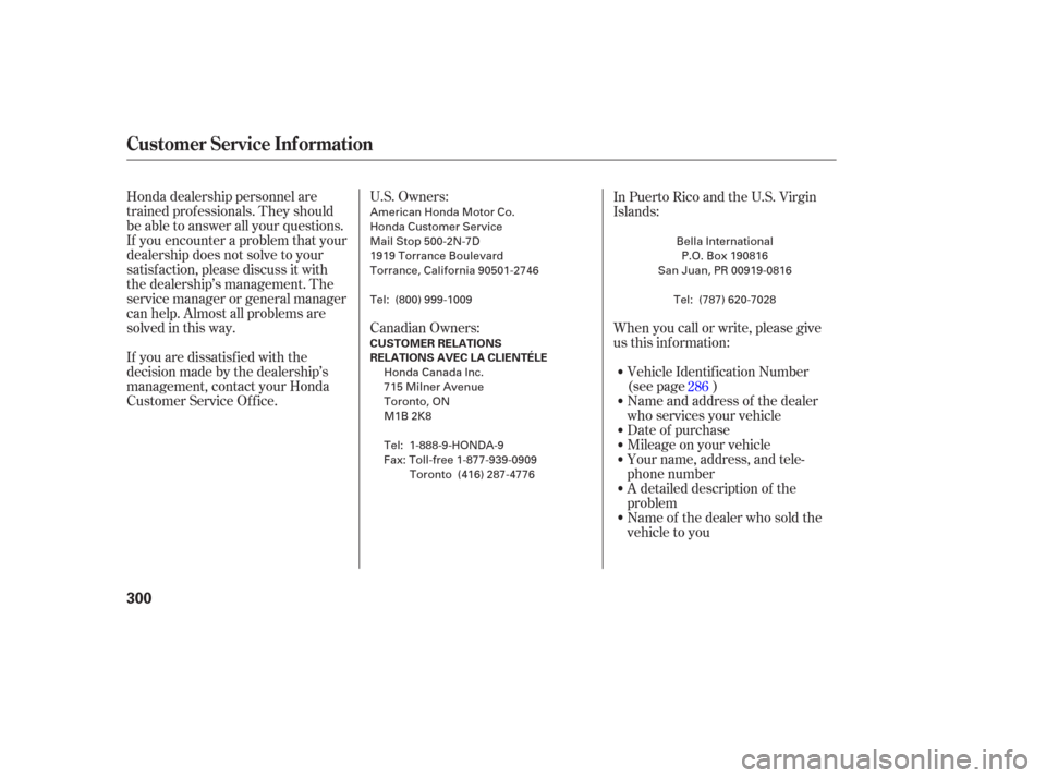 HONDA PILOT 2006 1.G Owners Manual U.S. Owners:
Honda dealership personnel are
trained prof essionals. They should
be able to answer all your questions.
If you encounter a problem that your
dealership does not solve to your
satisf acti