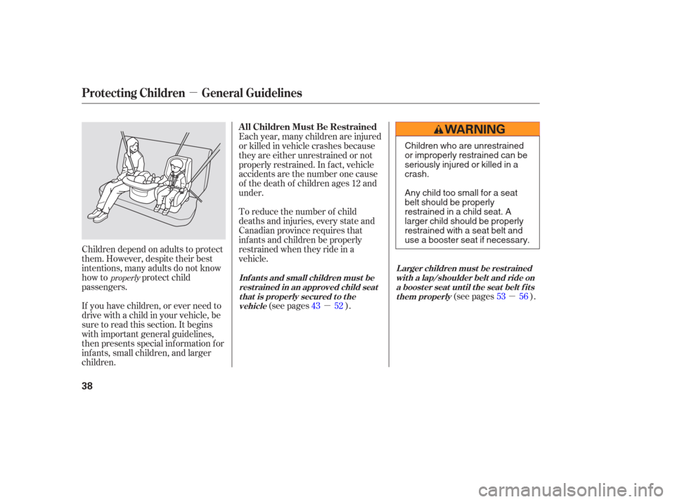 HONDA PILOT 2006 1.G Owners Guide µ
µµ
If you have children, or ever need to
drive with a child in your vehicle, be
sure to read this section. It begins
with important general guidelines,
then presents special inf ormation f or

