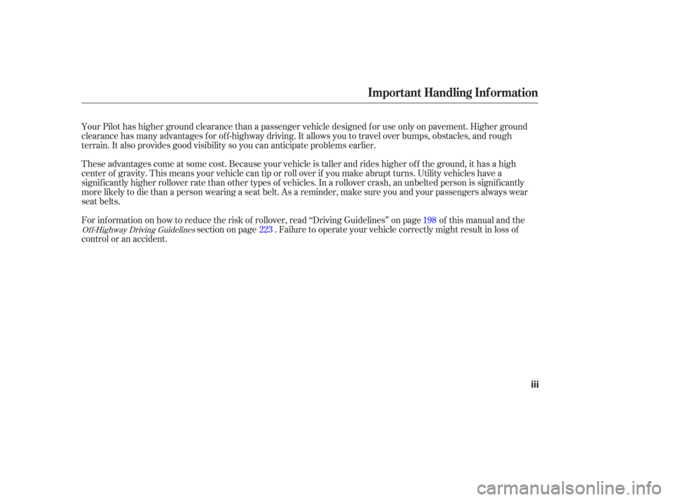 HONDA PILOT 2006 1.G Owners Manual These advantages come at some cost. Because your vehicle is taller and rides higher of f the ground, it has a high
center of gravity. This means your vehicle can tip or roll over if you make abrupt tu