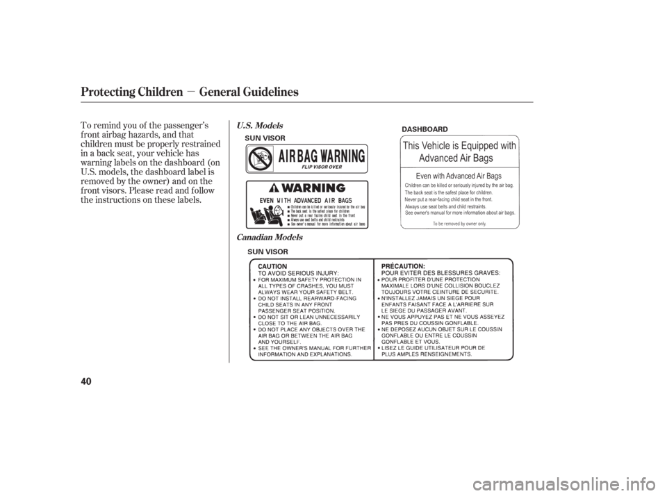 HONDA PILOT 2006 1.G Service Manual µ
To remind you of the passenger’s
f ront airbag hazards, and that
children must be properly restrained
in a back seat, your vehicle has
warninglabelsonthedashboard(on
U.S. models, the dashboard l