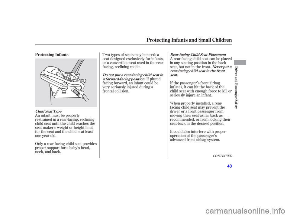 HONDA PILOT 2006 1.G Owners Manual CONT INUED
An inf ant must be properly
restrained in a rear-f acing, reclining
child seat until the child reaches the
seat maker’s weight or height limit
for the seat and the child is at least
one y