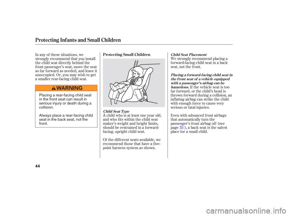 HONDA PILOT 2006 1.G Service Manual Of the different seats available, we
recommend those that have a f ive-
point harness system as shown.We strongly recommend placing a
forward-facing child seat in a back
seat, not the front.
In any of