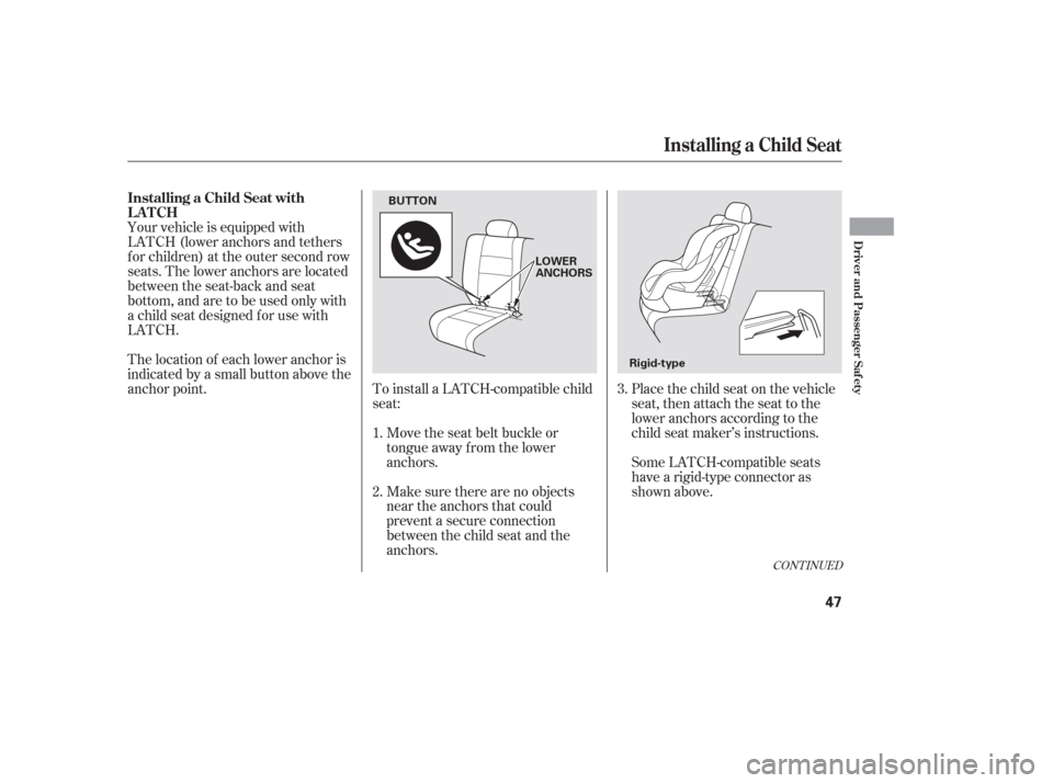 HONDA PILOT 2006 1.G Service Manual Make sure there are no objects
near the anchors that could
prevent a secure connection
between the child seat and the
anchors. Move the seat belt buckle or
tongue away f rom the lower
anchors.
To inst