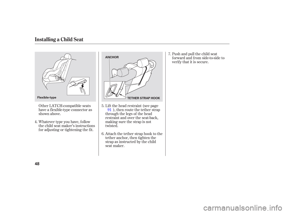 HONDA PILOT 2006 1.G Service Manual Whatever type you have, f ollow
the child seat maker’s instructions
f or adjusting or tightening the f it.Lif t the head restraint (see page
), then route the tether strap
through the legs of the he