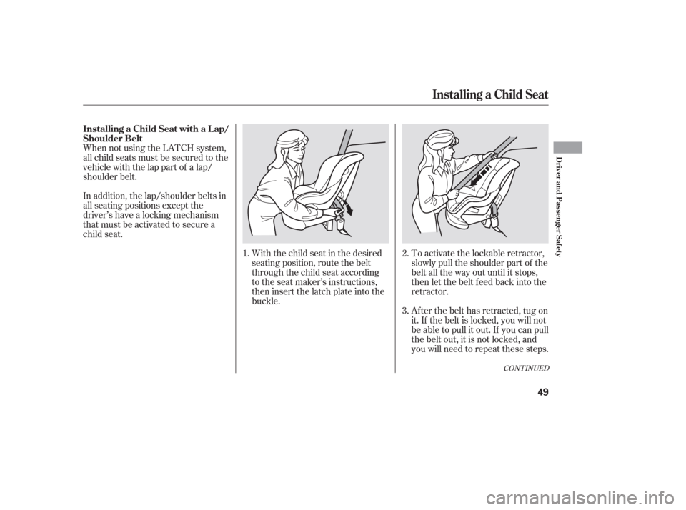 HONDA PILOT 2006 1.G Workshop Manual When not using the LATCH system,
all child seats must be secured to the
vehicle with the lap part of a lap/
shoulder belt.With the child seat in the desired
seating position, route the belt
through th HONDA PILOT 2006 1.G Workshop Manual When not using the LATCH system,
all child seats must be secured to the
vehicle with the lap part of a lap/
shoulder belt.With the child seat in the desired
seating position, route the belt
through th