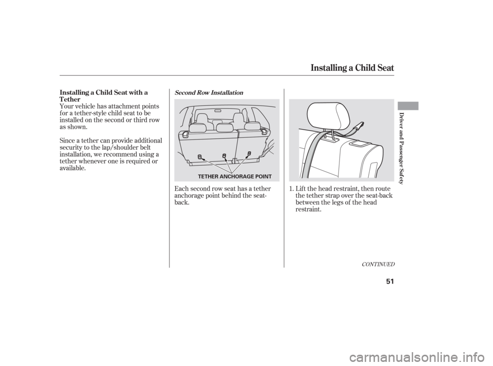 HONDA PILOT 2006 1.G Workshop Manual Your vehicle has attachment points
for a tether-style child seat to be
installed on the second or third row
as shown.Each second row seat has a tether
anchorage point behind the seat-
back.
Since a te HONDA PILOT 2006 1.G Workshop Manual Your vehicle has attachment points
for a tether-style child seat to be
installed on the second or third row
as shown.Each second row seat has a tether
anchorage point behind the seat-
back.
Since a te