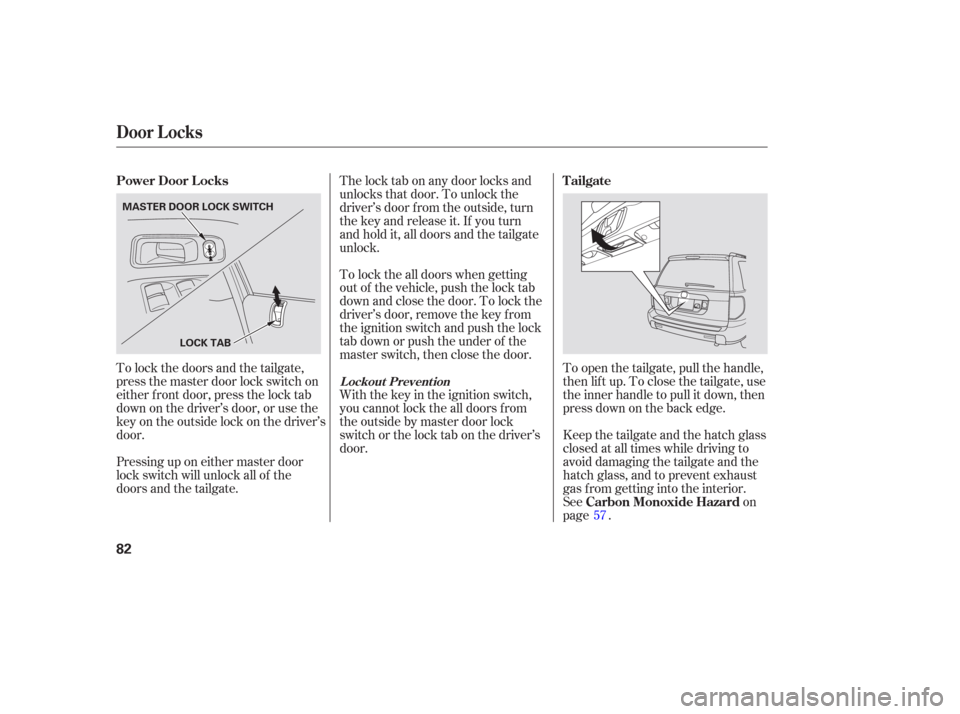 HONDA PILOT 2006 1.G Manual Online To lock the doors and the tailgate,
press the master door lock switch on
either f ront door, press the lock tab
down on the driver’s door, or use the
keyontheoutsidelockonthedriver’s
door.
Pressin