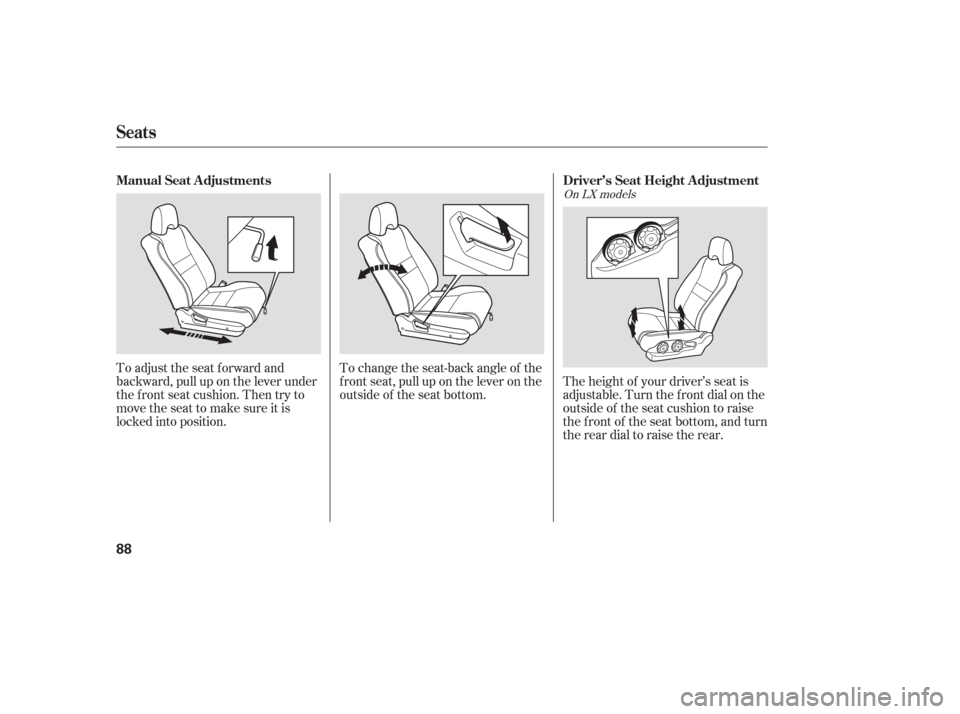 HONDA PILOT 2006 1.G Manual Online To change the seat-back angle of the
f ront seat, pull up on the lever on the
outside of the seat bottom.The height of your driver’s seat is
adjustable. Turn the front dial on the
outside of the sea