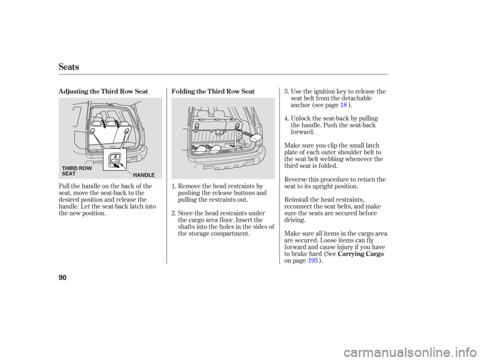 HONDA PILOT 2006 1.G Owners Manual Remove the head restraints by
pushing the release buttons and
pulling the restraints out.
Store the head restraints under
the cargo area floor. Insert the
shafts into the holes in the sides of
the sto