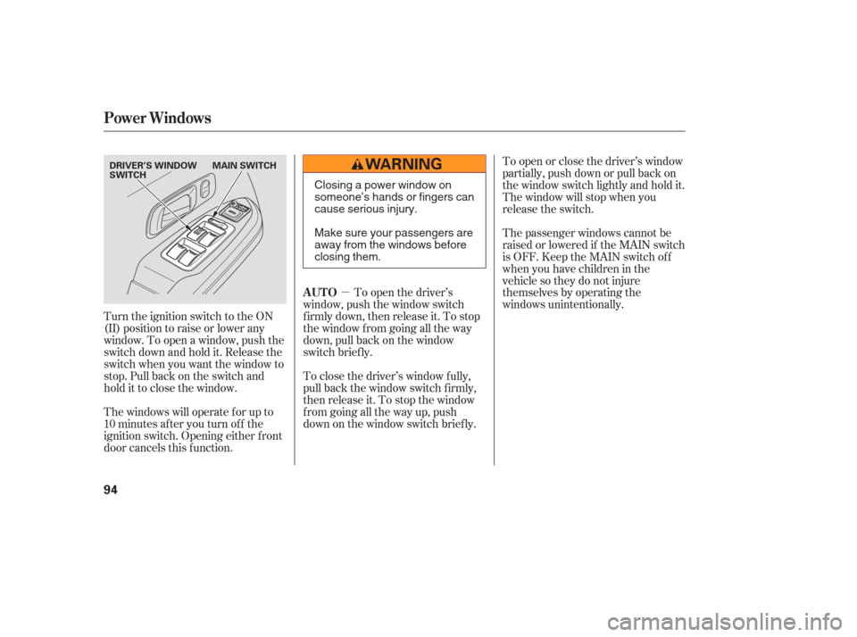 HONDA PILOT 2006 1.G Owners Manual µ
Turn the ignition switch to the ON
(II) position to raise or lower any
window. To open a window, push the
switchdownandholdit.Releasethe
switch when you want the window to
stop. Pull back on the s