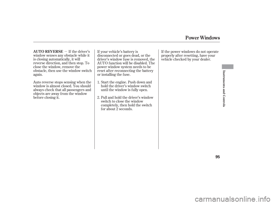 HONDA PILOT 2006 1.G Owners Manual µIf the driver’s
window senses any obstacle while it
is closing automatically, it will
reverse direction, and then stop. To
close the window, remove the
obstacle, then use the window switch
again.