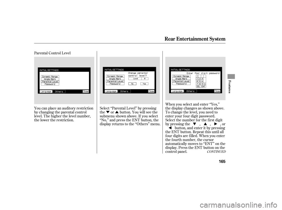 HONDA PILOT 2007 1.G Owners Manual ÝÛ
Parental Control Level
You can place an auditory restriction
by changing the parental control
level. The higher the level number,
the lower the restriction.
Select ‘‘Parental Level’’ by