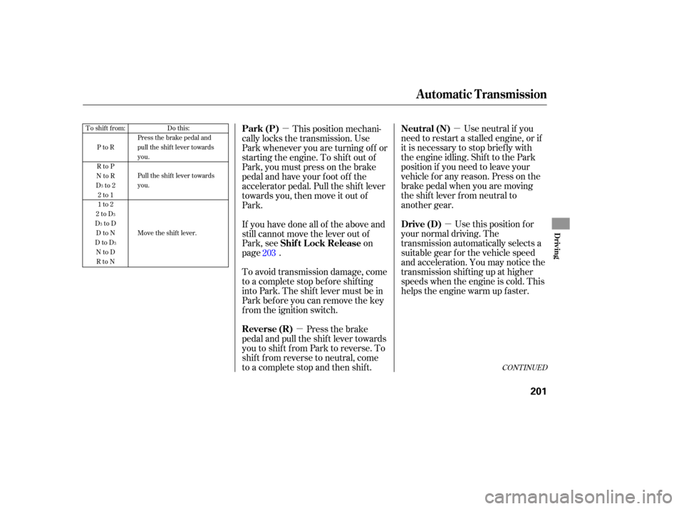 HONDA PILOT 2007 1.G Owners Manual µ
µ
µ
µTo shift  from:
PtoR
RtoP
NtoR
Dto2 2to1
1to2
2toD
DtoD DtoN
DtoD NtoDRtoN Do 
this:
Press  the brake  pedal and
pull  the shift  lever  towards
you.
Pull  the shift  lever  towards
you