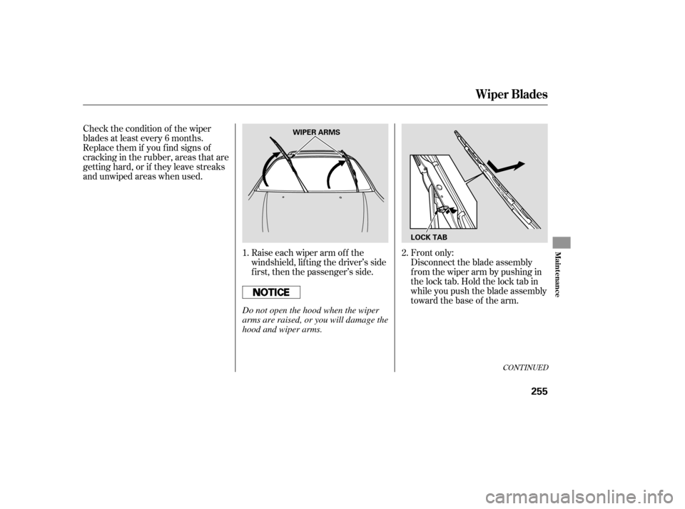 HONDA PILOT 2007 1.G Owners Manual Disconnect the blade assembly
fromthewiperarmbypushingin
the lock tab. Hold the lock tab in
while you push the blade assembly
toward the base of the arm.
Check the condition of the wiper
blades at lea HONDA PILOT 2007 1.G Owners Manual Disconnect the blade assembly
fromthewiperarmbypushingin
the lock tab. Hold the lock tab in
while you push the blade assembly
toward the base of the arm.
Check the condition of the wiper
blades at lea
