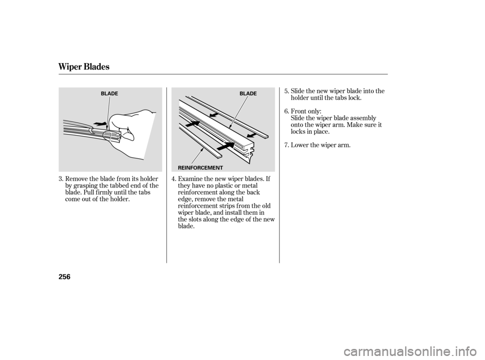 HONDA PILOT 2007 1.G Owners Manual Slide the new wiper blade into the
holder until the tabs lock.
Slide the wiper blade assembly
onto the wiper arm. Make sure it
locks in place.
Examine the new wiper blades. If
they have no plastic or HONDA PILOT 2007 1.G Owners Manual Slide the new wiper blade into the
holder until the tabs lock.
Slide the wiper blade assembly
onto the wiper arm. Make sure it
locks in place.
Examine the new wiper blades. If
they have no plastic or
