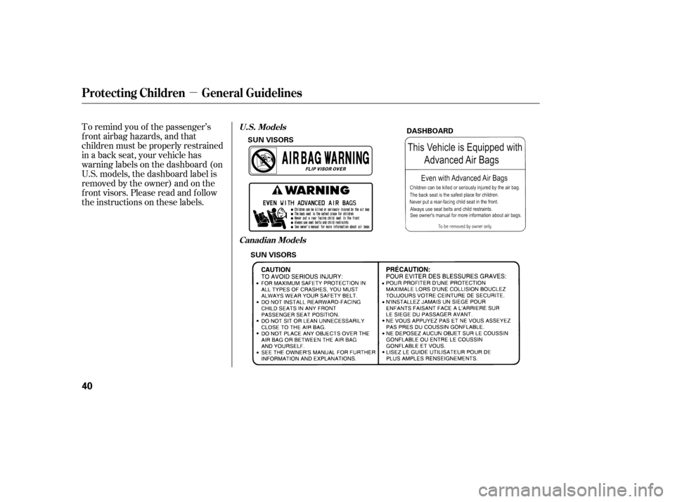 HONDA PILOT 2007 1.G Service Manual µ
To remind you of the passenger’s
f ront airbag hazards, and that
children must be properly restrained
in a back seat, your vehicle has
warninglabelsonthedashboard(on
U.S. models, the dashboard l
