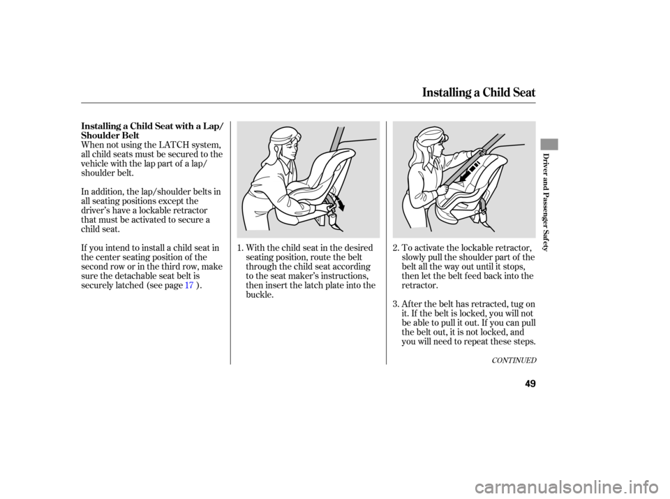 HONDA PILOT 2007 1.G Workshop Manual When not using the LATCH system,
all child seats must be secured to the
vehicle with the lap part of a lap/
shoulder belt.
With the child seat in the desired
seating position, route the b HONDA PILOT 2007 1.G Workshop Manual When not using the LATCH system,
all child seats must be secured to the
vehicle with the lap part of a lap/
shoulder belt.
With the child seat in the desired
seating position, route the b