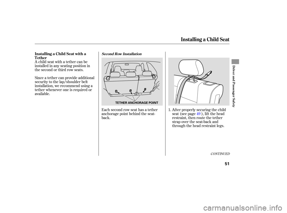 HONDA PILOT 2007 1.G Workshop Manual Each second row seat has a tether
anchorage point behind the seat-
back.
A
child seat with a tether can be
installed in any seating position in
the second or third row seats.
Since a t HONDA PILOT 2007 1.G Workshop Manual Each second row seat has a tether
anchorage point behind the seat-
back.
A
child seat with a tether can be
installed in any seating position in
the second or third row seats.
Since a t