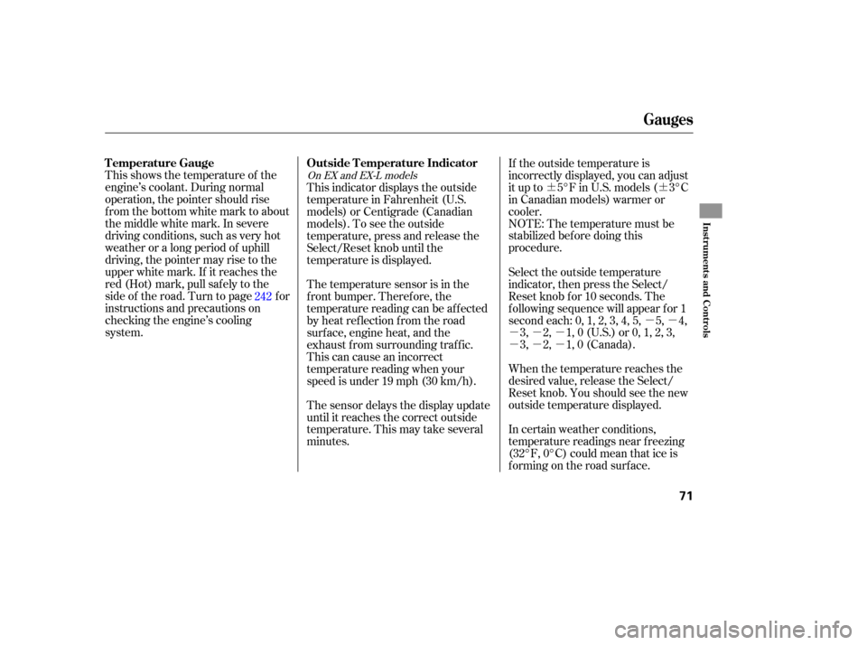 HONDA PILOT 2007 1.G User Guide ¶¶µµ
µµµ
µµµ
This 
shows  the temperature  of the
engine’s  coolant. During normal
operation,  the pointer  should rise
from  the bottom  white mark to about
the  middle  white m