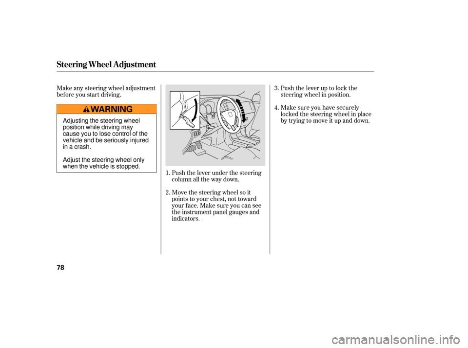 HONDA PILOT 2007 1.G Owners Manual Push the lever under the steering
column all the way down.
Move the steering wheel so it
points to your chest, not toward
your f ace. Make sure you can see
the instrument panel gauges and
indicators.M