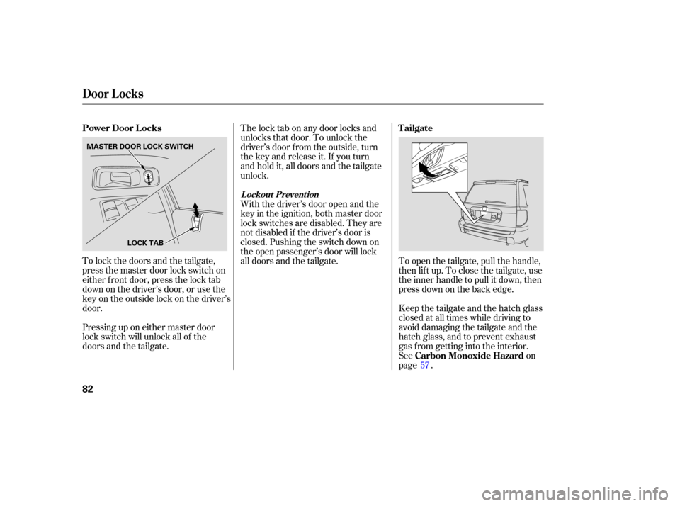 HONDA PILOT 2007 1.G Manual Online To lock  the doors  and the tailgate,
press  the master  door lock switch  on
either  front door,  press  the lock  tab
down  on the  driver’s  door, or use  the
keyonthe outsidelockonthe driver’s