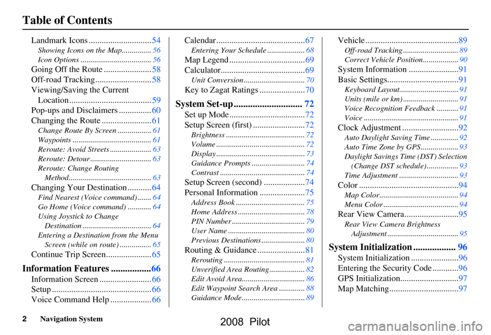 HONDA PILOT 2008 1.G Navigation Manual 2Navigation System
Table of Contents
Landmark Icons .............................54
Showing Icons on the Map...............56 
Icon Options ....................................56
Going Off the Route .